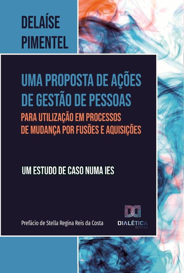 Uma proposta de a??es de gest?o de pessoas para utiliza??o em processos de mudan?a por fus?es e aqui | Delaise Pimentel