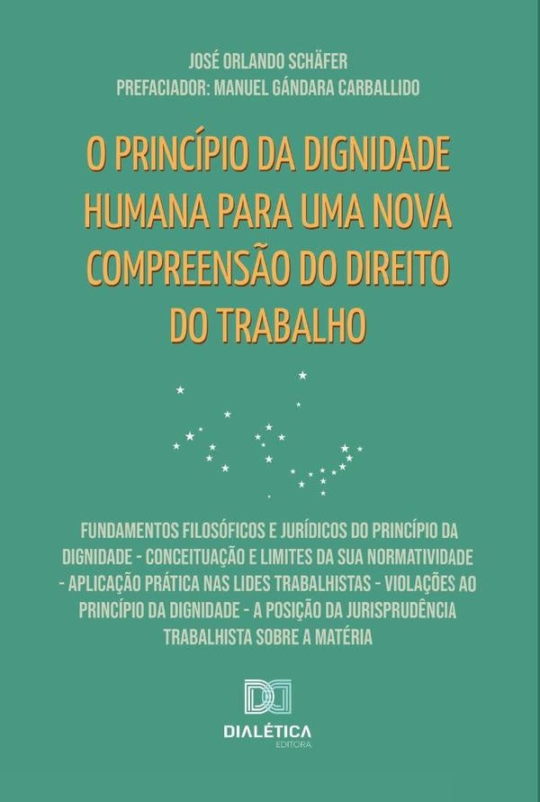 O principio da dignidade humana para uma nova compreens?o do Direito do Trabalho | JoseOrlando Sch?fer