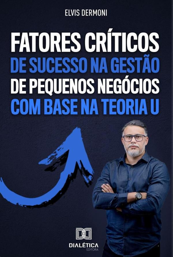 Fatores Criticos de Sucesso na Gest?o de Pequenos Negocios com Base na Teoria U | Elvis Dermoni