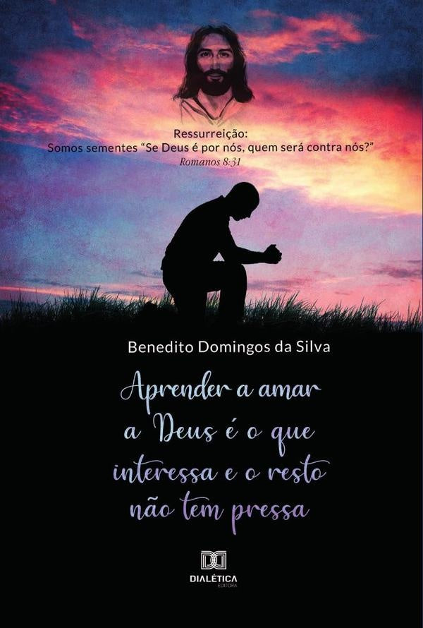 Aprender a amar a Deus e o que interessa e o resto n?o tem pressa | BeneditoDomingosda Silva