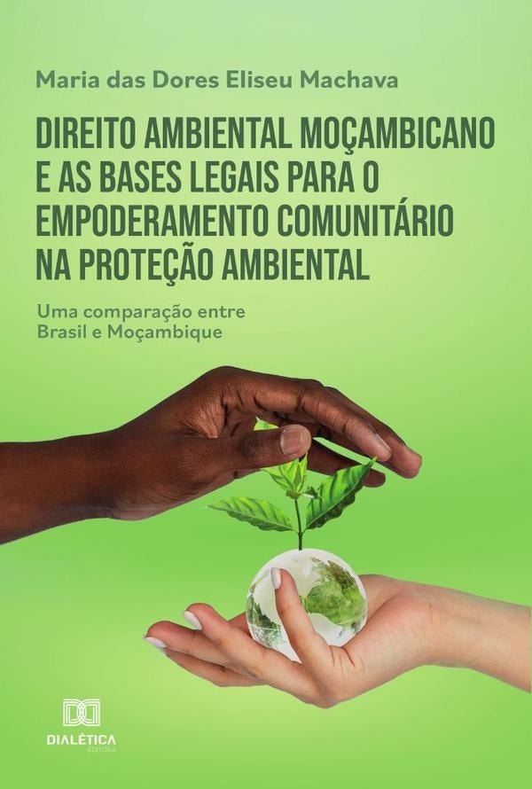 Direito ambiental mo?ambicano e as bases legais para o empoderamento comunitario na prote??o ambient | MariadasDoresEliseu Machava