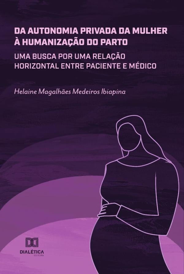 Da autonomia privada da mulher ? humaniza??o do parto | HelaineMagalh?esMedeiros Ibiapina