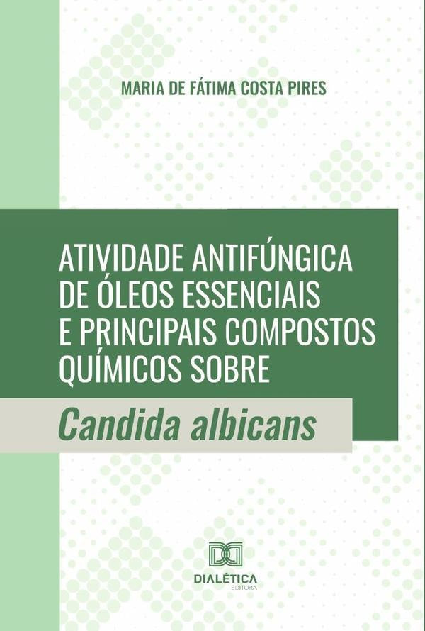 Atividade antifungica de oleos essenciais e principais compostos quimicos sobre Candida albicans | MariadeFatimaCosta Pires
