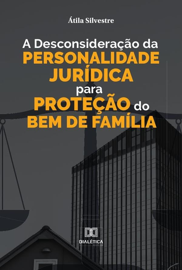 A desconsidera??o da personalidade juridica para prote??o do bem de familia | atila Silvestre