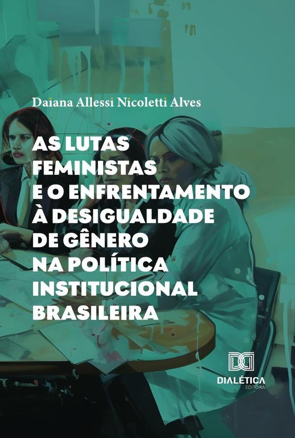 As Lutas Feministas E O Enfrentamento ? Desigualdade De G?nero Na Politica Institucional Brasileira | DaianaAllessiNicoletti Alves