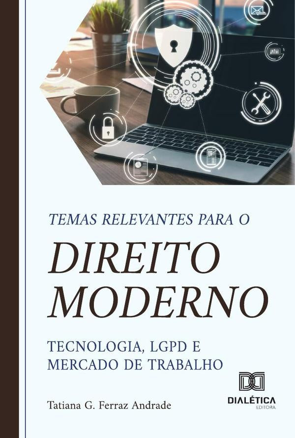 Temas Relevantes Para O Direito Moderno Tecnologia, Lgpd E Mercado De Trabalho | TatianaG.Ferraz Andrade
