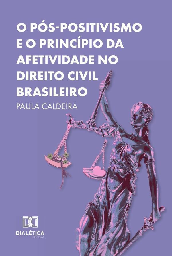 O Pos-Positivismo E O Principio Da Afetividade No Direito Civil Brasileiro | Paula Caaldeira