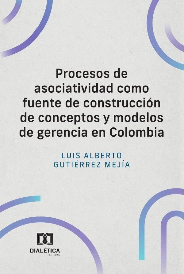 Procesos de asociatividad como fuente de construccion de conceptos y modelos de gerencia en Colombia | LuisAlbertoGutierrez Mejia