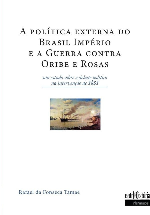 A politica externa do Brasil imperio e a guerra contra Oribe e Rosas | RafaeldaFonseca Tamae