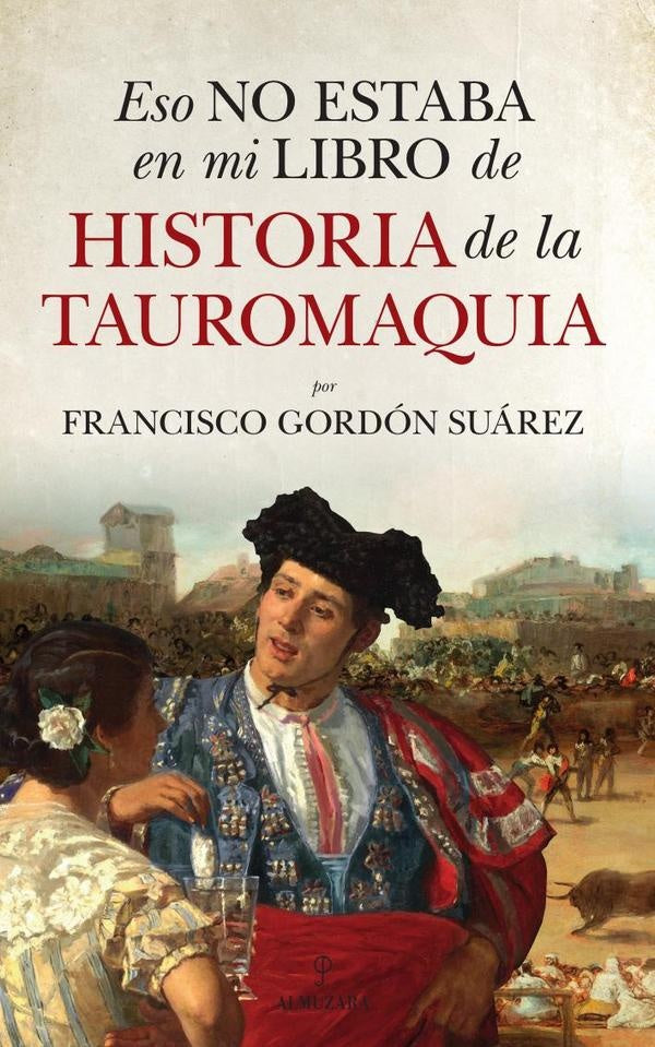 Eso no estaba en mi libro de historia de la tauromaquia | FranciscoGordon Suarez