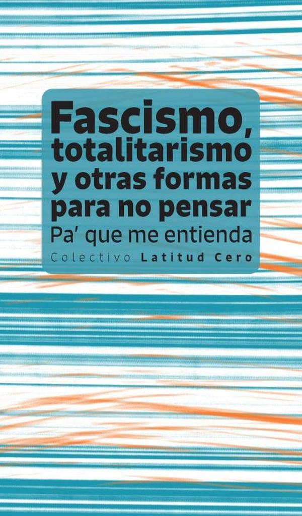 Fascismo, totalitarismo y otras formas para no pensar. Pa que me entienda | Nico Caballero