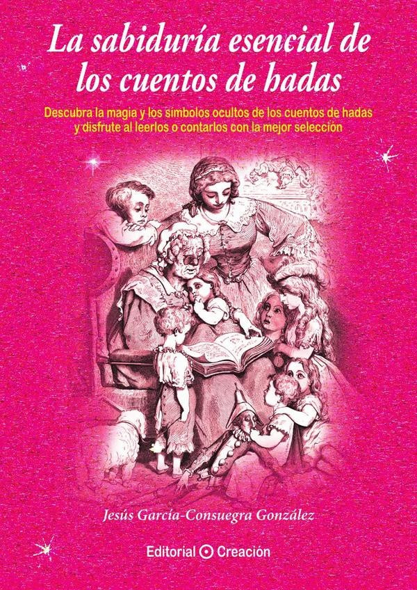 La sabiduria esencial de los cuentos de hadas | JesusGarciaConsuegra Gonzalez