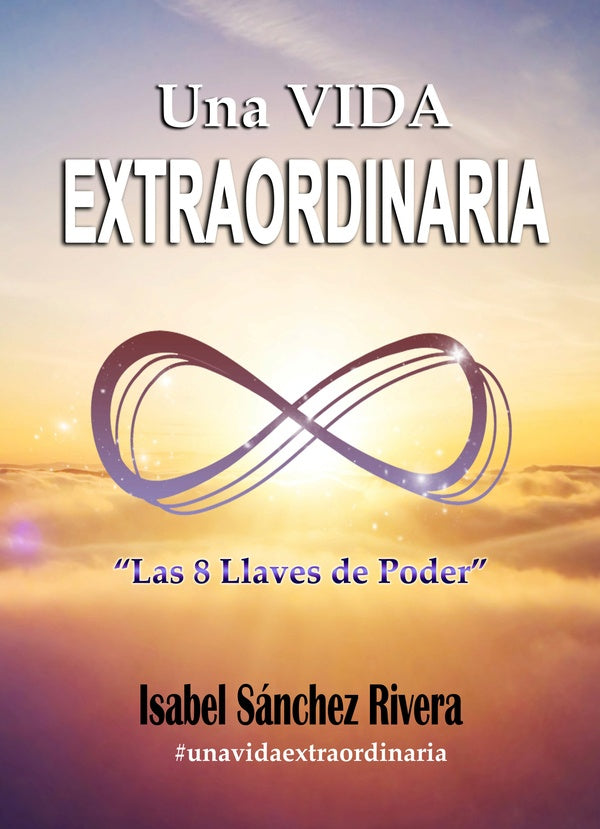 Una Vida Extraordinaria. Las 8 Llaves de Poder | IsabelSanchez Rivera