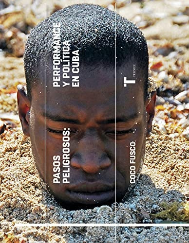 PASOS PELIGROSOS: PERFORMANCE Y POLITICA EN CUBA | FUSCO COCO