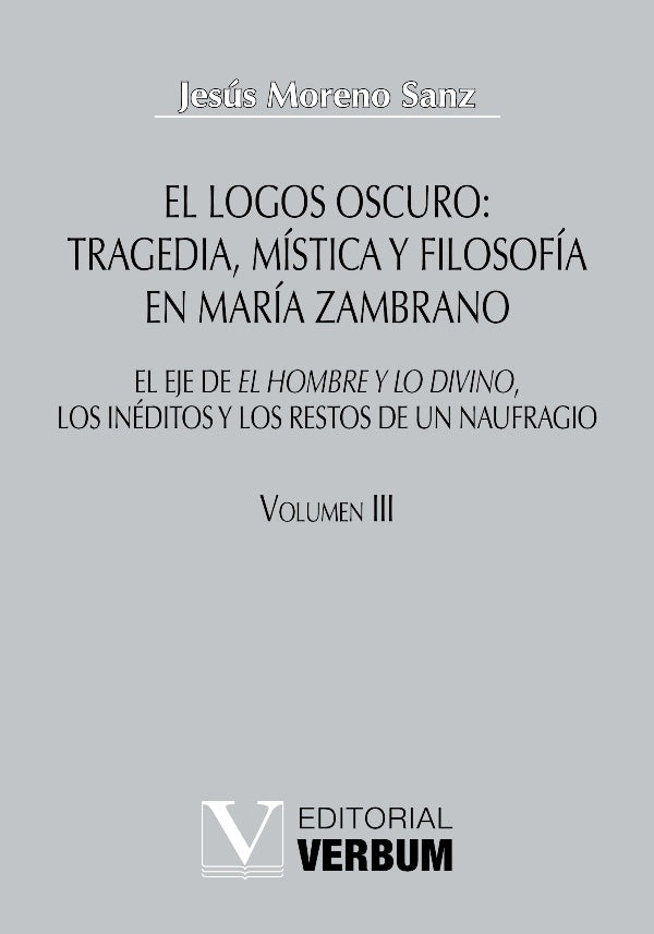 El logos oscuro: tragedia, mistica y filosofia en Maria Zambrano TOMO III | JesusMoreno Sanz