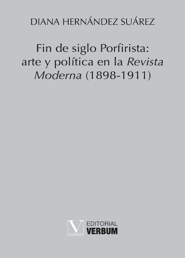 Fin de siglo Porfirista: arte y politica en la Revista Moderna (1898-1911) | DianaHernandez Suarez