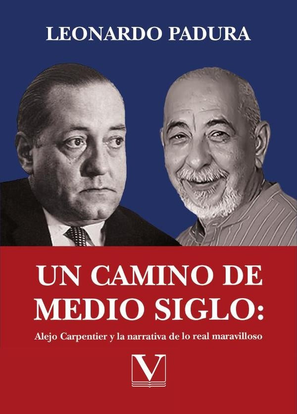 Un camino de medio siglo: Alejo Carpentier y la narrativa de lo real maravilloso | Leonardo Padura