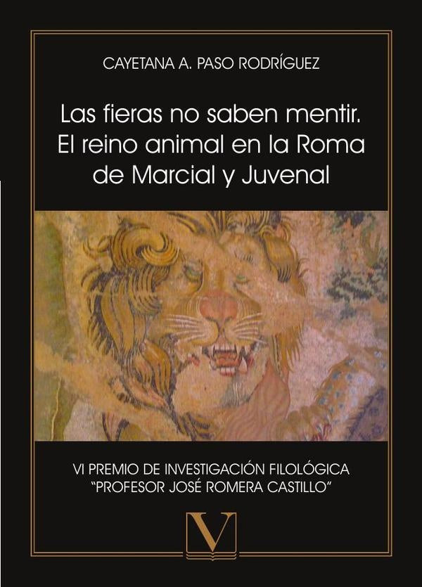 Las fieras no saben mentir. El reino animal en la Roma de Marcial y Juvenal | CayetanaA.Paso Rodriguez