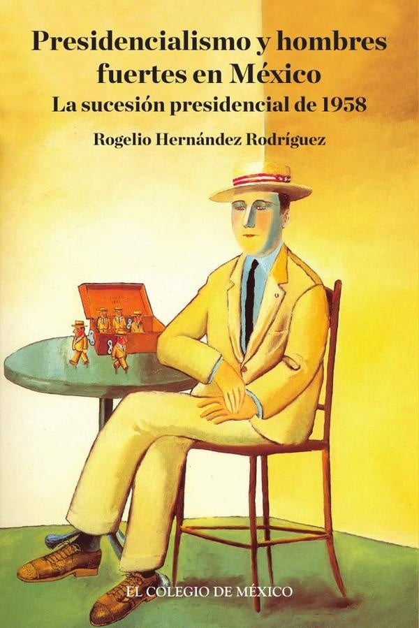 Presidencialismo y hombres fuertes en Mexico. | RogelioHernandez Rodriguez