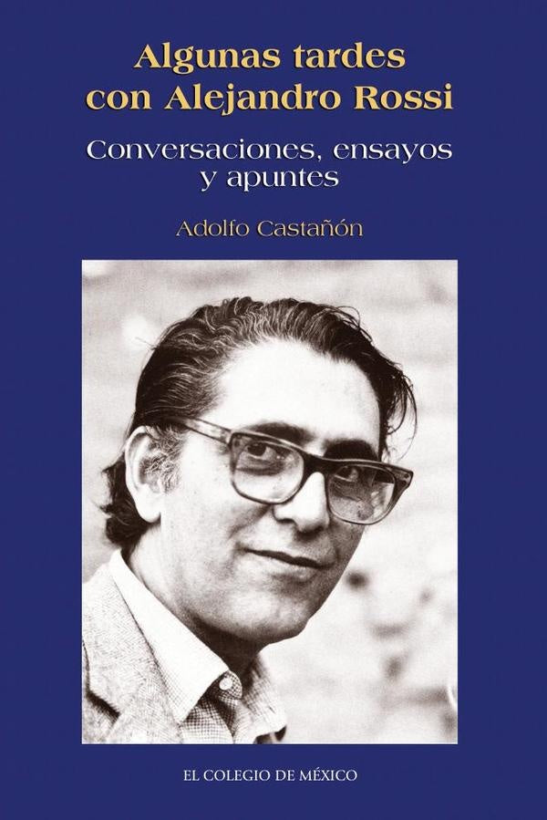 Algunas tardes con Alejandro Rossi. | Adolfo Casta?on