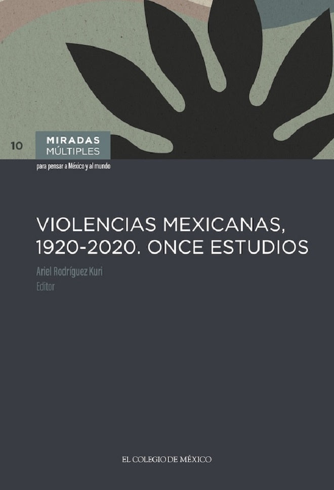 Violencias mexicanas, 1920 - 2020. Once estudios | ArielRodriguez Kuri