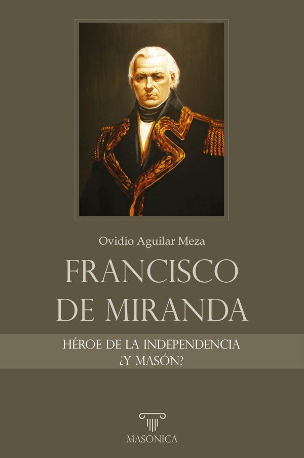 Francisco de Miranda, heroe de la Independencia ?y mason? | OvidioAguilar Meza