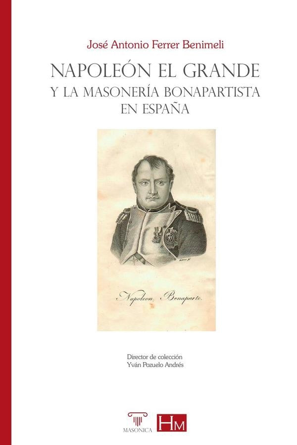 Napoleon el Grande y la masoneria bonapartista en Espa?a | JoseA.Ferrer Benimeli