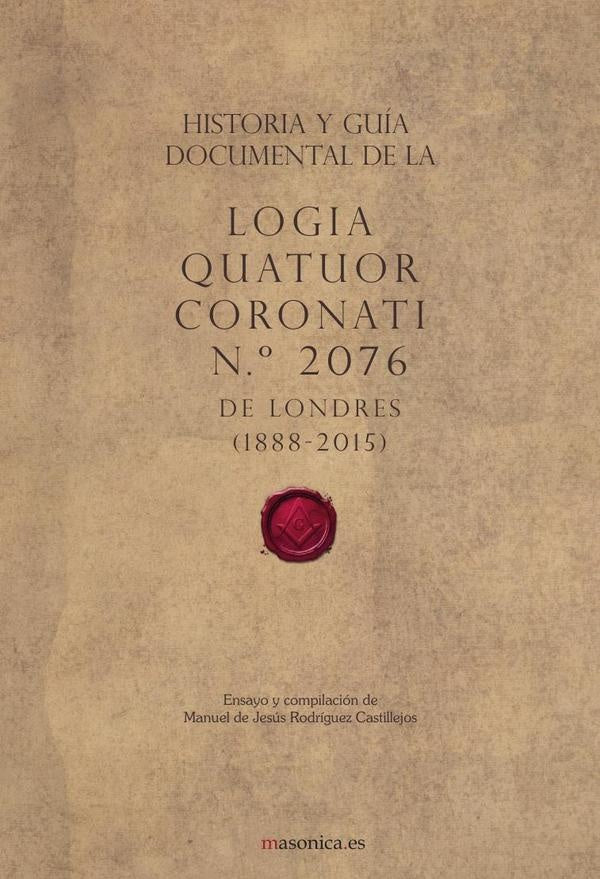 Historia y guia documental de la Logia Quatuor Coronati n.? 2076 de Londres (1888-2015) | ManuelRodriguez Castillejos