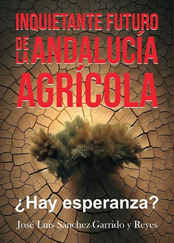 Inquietante futuro de la Andalucia agricola. ?Hay esperanza? | JoseLuisSanchez-Garridoy Reyes