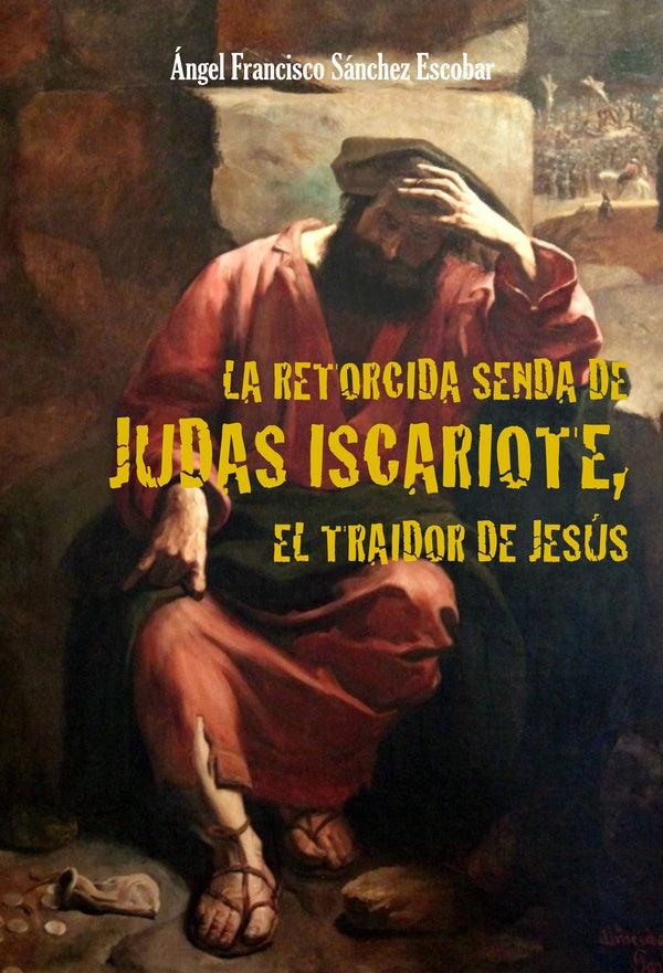 La retorcida senda de judas iscariote, el traidor de jesus | AngelFranciscoSanchez Escobar