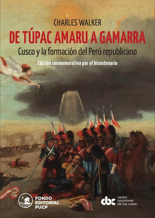 De Tupac Amaru a Gamarra. Cusco y la formacion del Peru republicano | Charles Walker