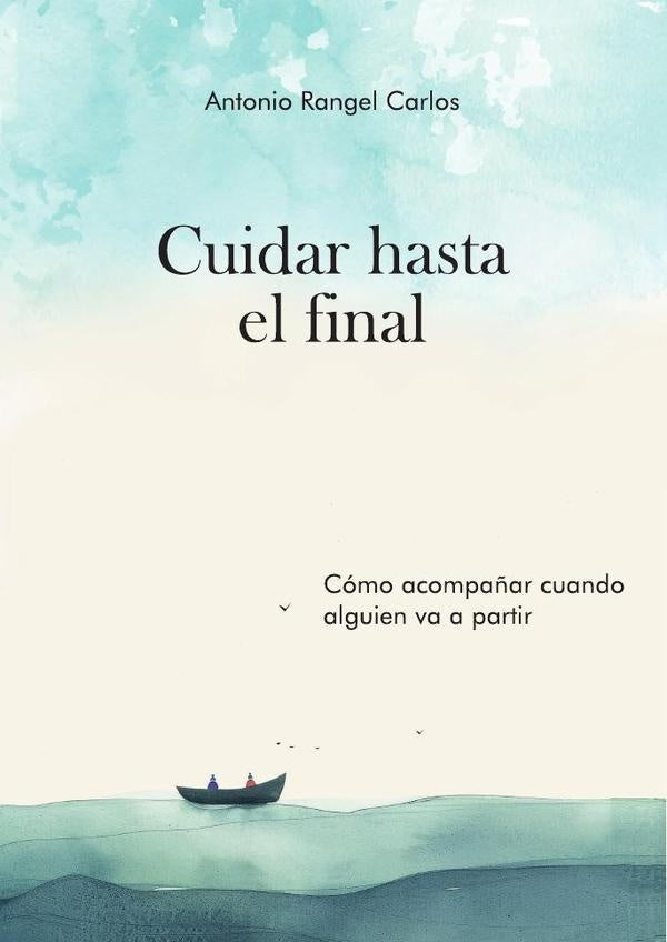 Cuidar hasta el final | Antonio Rangel