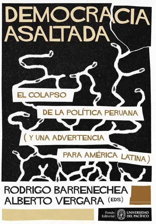 Democracia asaltada. El colapso de la politica peruana (y una advertencia para America Latina) | Rodrigo Barrenechea