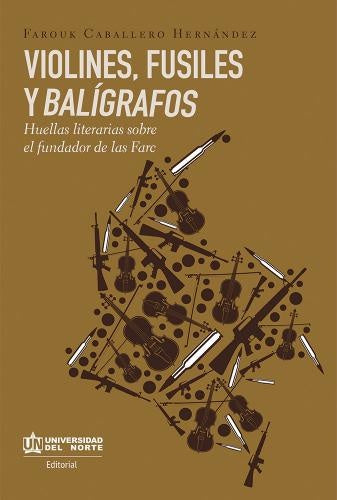Violines, fusiles y baligrafos. Huellas literarias sobre el fundador de las FARC | Farouk Caballero