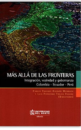Mas alla de las fronteras. Integracion, vecindad y gobernanza. Colombia-Ecuador-Peru | Carlos Guzman Mendoza