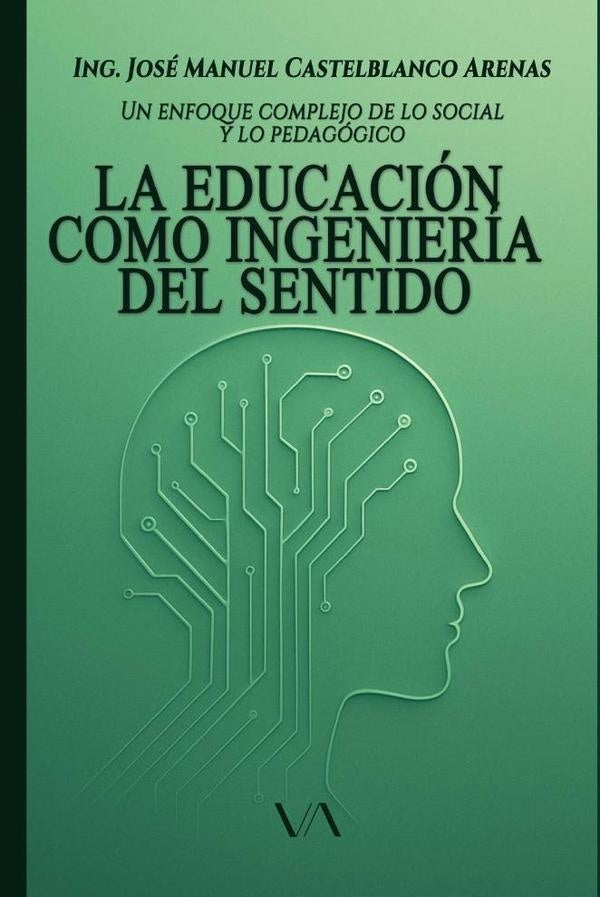 La educacion como ingenieria del sentido: un enfoque complejo de lo social y lo pedagogico | Jose Manuel Castelblanco Arenas