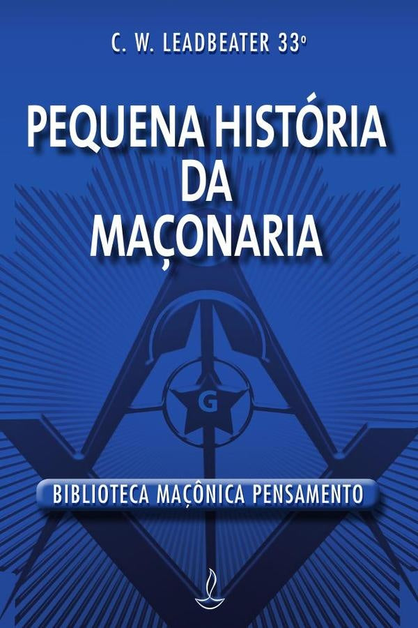 Pequena Historia da Ma?onaria | Charles Webster Leadbeater