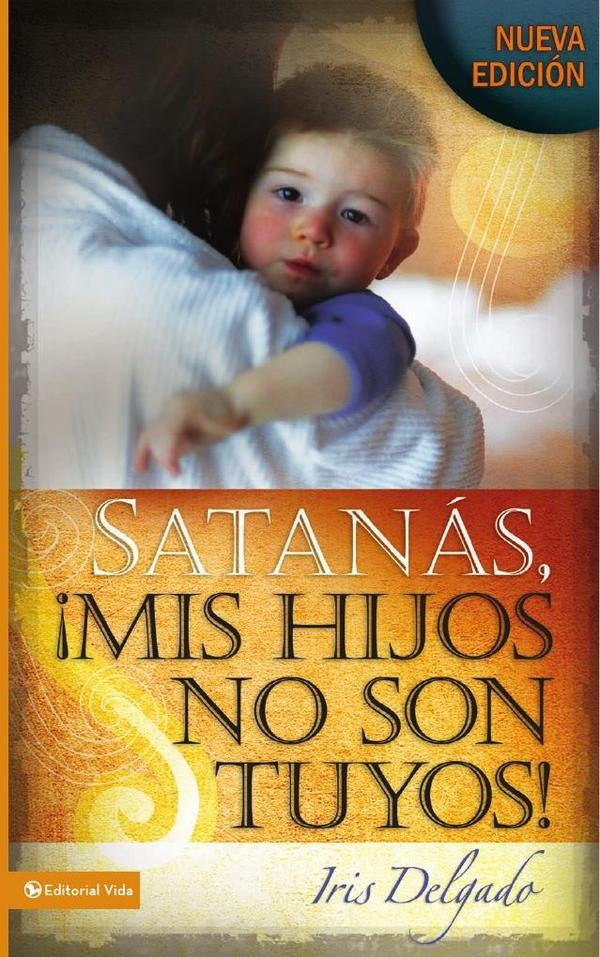 Satanas, mis hijos no son tuyos, Edicion revisada | Iris Delgado