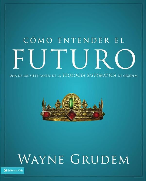 Como entender el futuro | Wayne A. Grudem