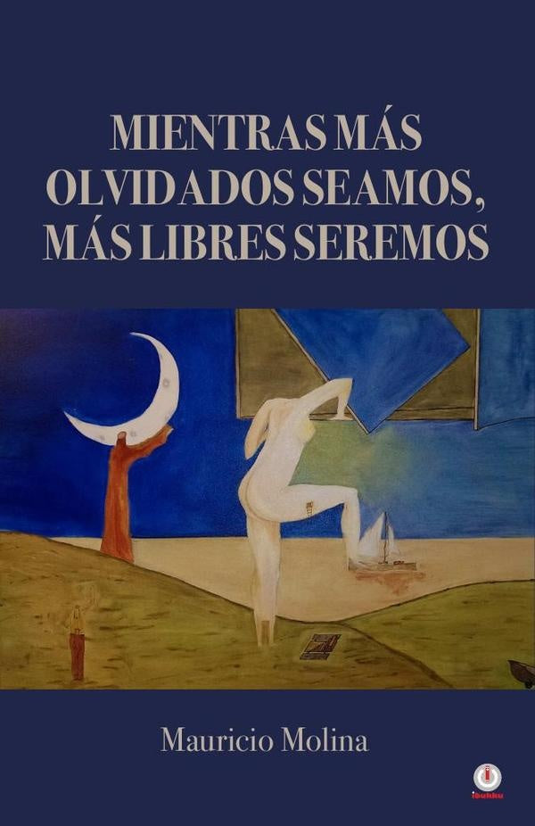 Mientras mas olvidados seamos, mas libres seremos | Mauricio Molina