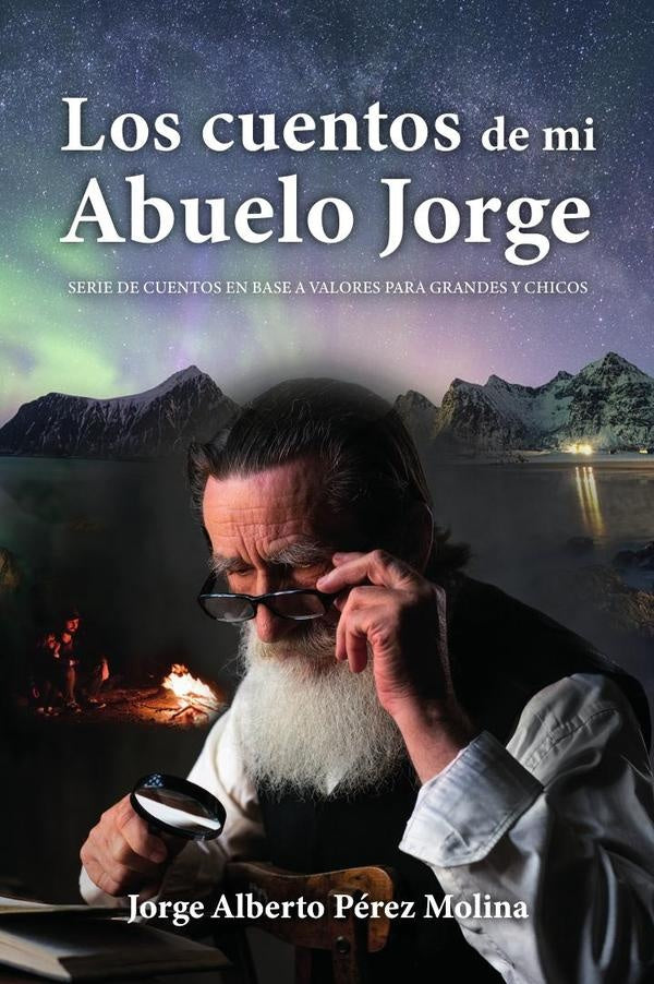 Los cuentos de mi Abuelo Jorge: Serie de cuentos en base a valores para grandes y chicos | Jorge Alberto Perez Molina