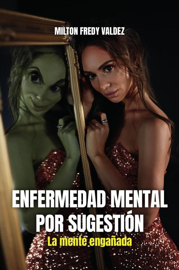 Enfermedad mental por sugestion: La mente enga?ada | MILTON FREDY VALDEZ