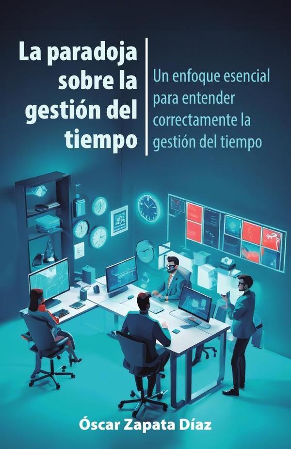 La paradoja sobre la gestion del tiempo: Un enfoque esencial para entender correctamente la gestion | oscar Zapata Diaz