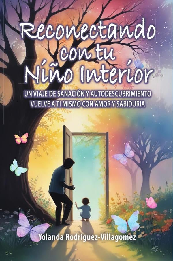 Reconectando con tu Ni?o Interior: UN VIAJE DE SANACIoN Y AUTODESCUBRIMIENTO VUELVE A TI MISMO CON A | Yolanda Rodriguez-Villagomez