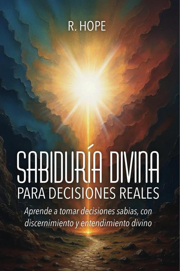 Sabiduria Divina PARA DECISIONES REALES: Aprende a tomar decisiones sabias, con discernimiento y ent | HOPE R.