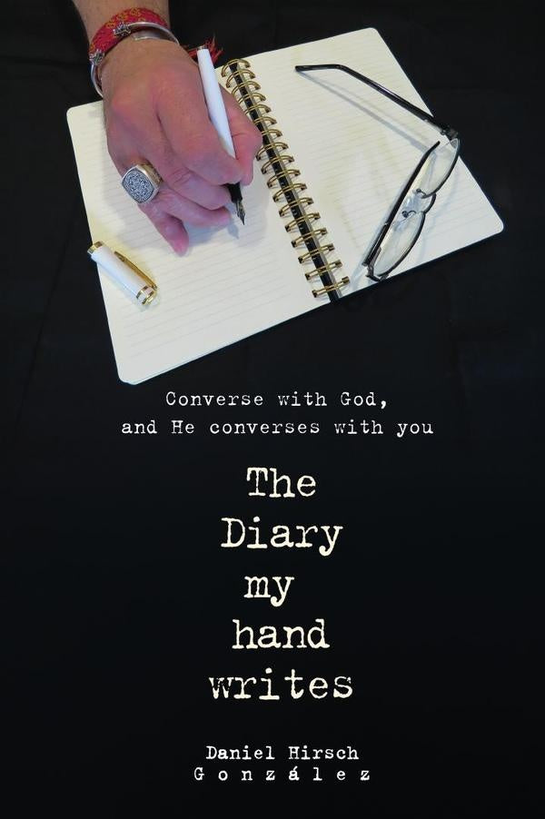 The Diary my hand writes: Converse with God, and He converses with you | Daniel Hirsch Gonzalez