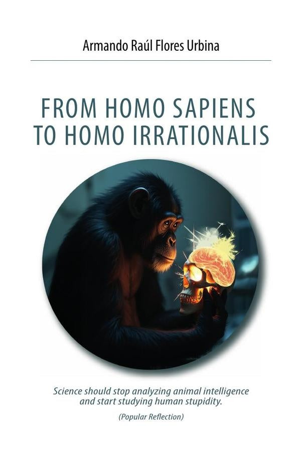 From homo sapiens to homo irrationalis | Armando Raul Flores Urbina
