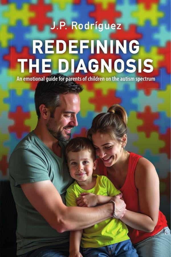 REDEFINING THE DIAGNOSIS: An emotional guide for parents of children on the autism spectrum | J. P. Rodriguez