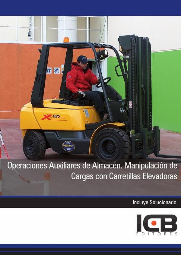 Operaciones Auxiliares de Almacen. Manipulacion de Cargas con Carretillas Elevadoras | ICB Editores