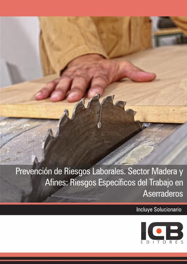 Prevencion de Riesgos Laborales. Sector Madera y Afines: Riesgos Especificos del Trabajo en Aserrade | Editores ICB